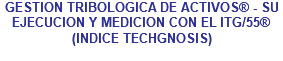 GESTION TRIBOLOGICA DE ACTIVOS® - SU EJECUCION Y MEDICION CON EL ITG/55® (INDICE TECHGNOSIS) 